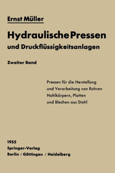 Hydraulische Pressen und Druckflussigkeitsanlagen : Zweiter Band Pressen fur die Herstellung und Verarbeitung von Rohren, Hohlkoerpern, Platten und Blechen aus Stahl by Ernst Muller - Paperback