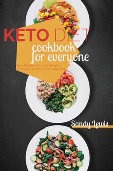 Keto Diet Cookbook For Everyone : Easy Recipes To Lose Weight And Stay Healthy On A Keto Diet