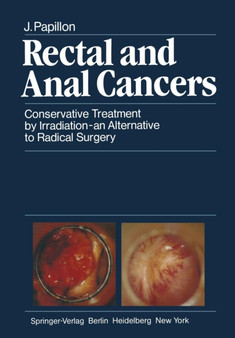 Rectal and Anal Cancers : Conservative Treatment by Irradiation - an Alternative to Radical Surgery by J. Papillon - Paperback