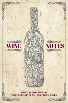 Wine Notes : Wine Tasting Journal to Record, Rate and Remember Wines