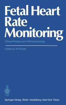 Fetal Heart Rate Monitoring : Clinical Practice and Pathophysiology by Wolfgang Kunzel - Paperback