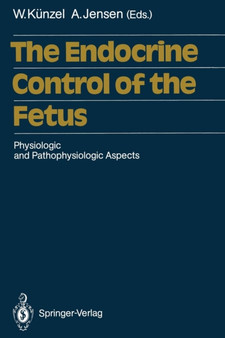 The Endocrine Control of the Fetus : Physiologic and Pathophysiologic Aspects by Wolfgang Kunzel - Paperback