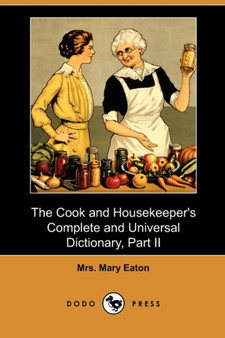 The Cook and Housekeeper's Complete and Universal Dictionary, Part II (Dodo Press)