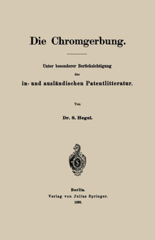 Die Chromgerbung : Unter besonderer Berucksichtigung der in- und auslandischen Patentlitteratur by S. Hegel - Paperback