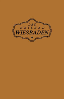Das Heilbad Wiesbaden : Den Heilungsuchenden Kranken, den Freunden und Gasten des Bades by NA Magistrat der Stadt Wiesbaden - Paperback