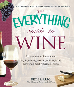 The Everything Guide to Wine : All You Need to Know About Buying, Storing, Serving, and Enjoying the World's Most Remarkable Wines