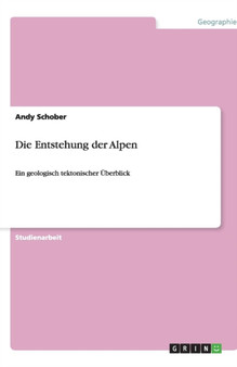 Die Entstehung der Alpen : Ein geologisch tektonischer UEberblick by Andy Schober - Paperback