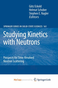 Studying Kinetics with Neutrons : Prospects for Time-Resolved Neutron Scattering : 161 by Goetz Eckold - Hardback