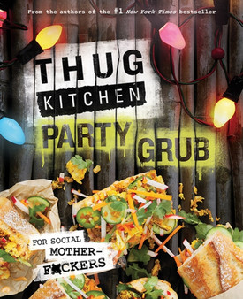 Thug Kitchen Party Grub : For Social Motherf*ckers