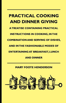 Practical Cooking And Dinner Giving - A Treatise Containing Practical Instructions In Cooking, In The Combination And Serving Of Dishes, And In The Fashionable Modes Of Entertaining At Breakfast, Lunc