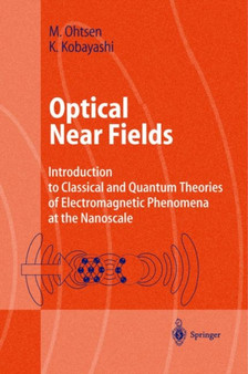 Optical Near Fields : Introduction to Classical and Quantum Theories of Electromagnetic Phenomena at the Nanoscale by Motoichi Ohtsu - Paperback
