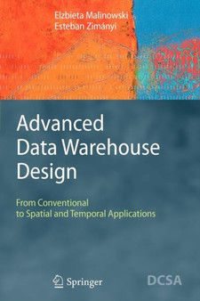 Advanced Data Warehouse Design : From Conventional to Spatial and Temporal Applications by Elzbieta Malinowski - Paperback Advanced Data Warehouse Design : From Conventional to Spatial and Temporal Applications by Elzbieta Malinowski - Paperback