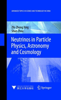 Neutrinos in Particle Physics, Astronomy and Cosmology by Zhizhong Xing - Hardback