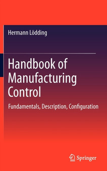 Handbook of Manufacturing Control : Fundamentals, description, configuration by Hermann Loedding - Hardback