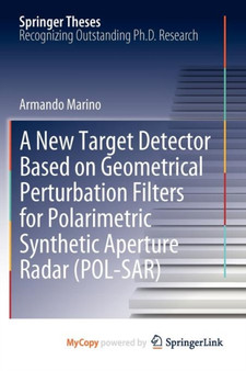 A New Target Detector Based on Geometrical Perturbation Filters for Polarimetric Synthetic Aperture Radar (POL-SAR) by Armando Marino - Paperback