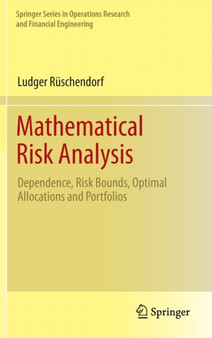 Mathematical Risk Analysis : Dependence, Risk Bounds, Optimal Allocations and Portfolios by Ludger Ruschendorf - Hardback