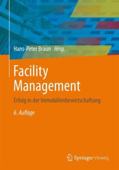Facility Management : Erfolg in der Immobilienbewirtschaftung by Hans-Peter Braun - Hardback