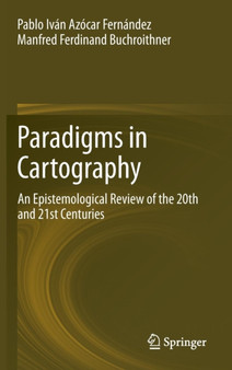 Paradigms in Cartography : An Epistemological Review of the 20th and 21st Centuries by Pablo Ivan Azocar Fernandez - Hardback