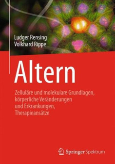 Altern : Zellulare und molekulare Grundlagen, korperliche Veranderungen und Erkrankungen, Therapieansatze by Ludger Rensing - Hardback