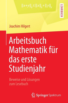 Arbeitsbuch Mathematik fur das erste Studienjahr : Beweise und Loesungen zum Lesebuch by Joachim Hilgert - Paperback