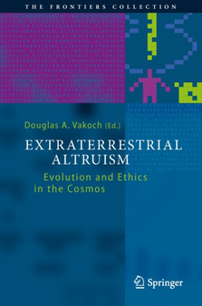 Extraterrestrial Altruism : Evolution and Ethics in the Cosmos by Douglas A. Vakoch - Hardback