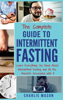 Intermittent Fasting : The Complete Guide To Weight Loss Burn Fat & Build Muscle Healthy Diet: Learn Everything You Need About Intermittent Fasting and Fasting Diet Intermittent Fasting)