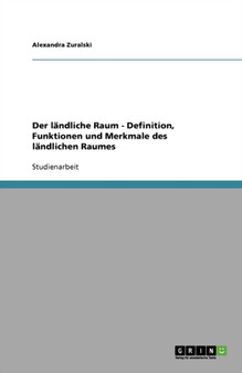 Der landliche Raum - Definition, Funktionen und Merkmale des landlichen Raumes by Alexandra Zuralski - Paperback Der landliche Raum - Definition, Funktionen und Merkmale des landlichen Raumes by Alexandra Zuralski - Paperback