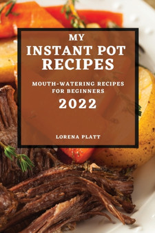 My Instant Pot Recipes 2022 : Mouth-Watering Recipes for Beginners