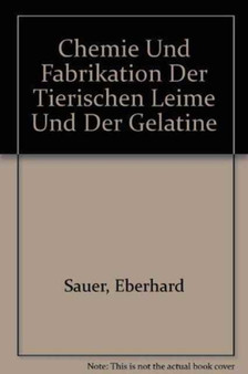 Chemie und Fabrikation der tierischen Leime und der Gelatine by Eberhard Sauer - Hardback