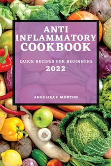 Anti-Inflammatory Cookbook 2022 : Quick Recipes for Beginners