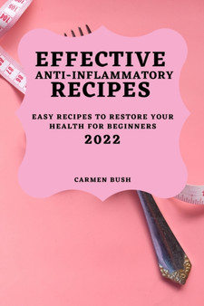 Effective Anti-Inflammatory Recipes 2022 : Easy Recipes to Restore Your Health for Beginners