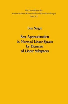 Best Approximation in Normed Linear Spaces by Elements of Linear Subspaces : 171 by Ivan Singer - Hardback