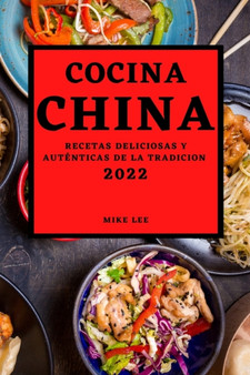 Cocina China 2022 : Recetas Deliciosas Y Autenticas de la Tradicion