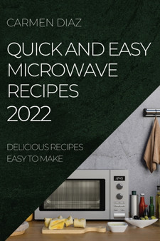 Quick and Easy Microwave Recipes 2022 : Delicious Recipes Easy to Make