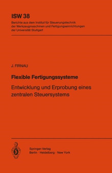 Flexible Fertigungssysteme : Entwicklung und Erprobung eines zentralen Steuersystems : 38 by J. Firnau - Paperback