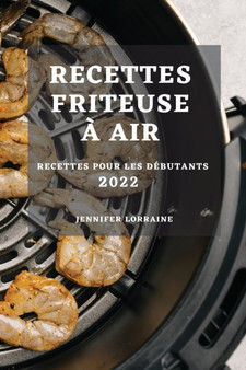 Recettes Friteuse A Air 2022 : Recettes Pour Les Debutants