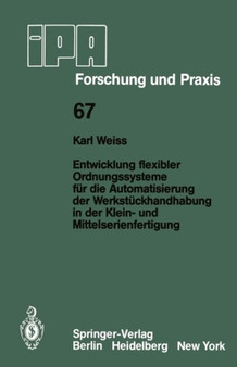 Entwicklung flexibler Ordnungssysteme fur die Automatisierung der Werkstuckhandhabung in der Klein- und Mittelserienfertigung : 67 by K. Weiss - Paperback