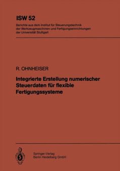 Integrierte Erstellung numerischer Steuerdaten fur flexible Fertigungssysteme : 52 by R. Ohnheiser - Paperback Integrierte Erstellung numerischer Steuerdaten fur flexible Fertigungssysteme : 52 by R. Ohnheiser - Paperback