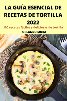 La Guia Esencial de Recetas de Tortilla 2022