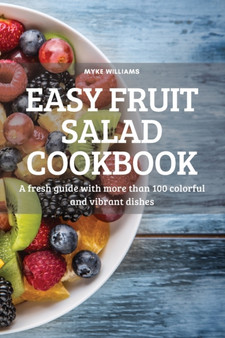 Easy Fruit Salad Cookbook : A fresh guide with more than 100 colorful and vibrant dishes