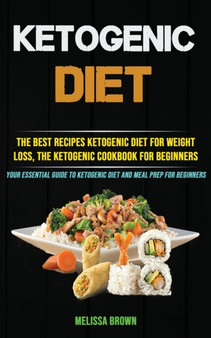 Ketogenic Diet : The Best Recipes Ketogenic Diet for Weight Loss, the Ketogenic Cookbook for Beginners (Your Essential Guide to Ketogenic Diet and Meal Prep for Beginners)