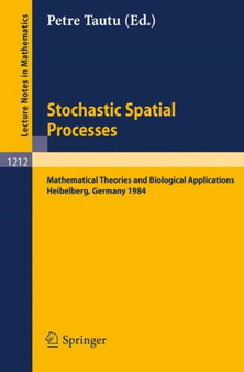 Stochastic Spatial Processes : Mathematical Theories and Biological Applications : 1212 by Petre Tautu - Paperback