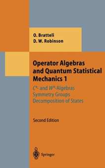 Operator Algebras and Quantum Statistical Mechanics 1 : C*- and W*-Algebras. Symmetry Groups. Decomposition of States by Ola Bratteli - Hardback