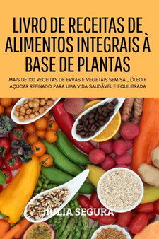 Livro de Receitas de Alimentos Integrais A Base de Plantas