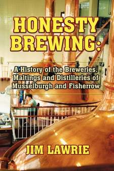 Honesty Brewing : A History of the Breweries, Maltings and Distilleries of Musselburgh and Fisherrow