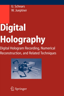 Digital Holography : Digital Hologram Recording, Numerical Reconstruction, and Related Techniques by Ulf Schnars - Hardback