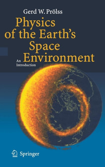Physics of the Earth's Space Environment : An Introduction by Gerd Proelss - Hardback