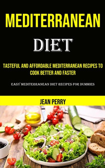Mediterranean Diet : Tasteful and Affordable Mediterranean Recipes to Cook Better and Faster (Easy Mediterranean Diet Recipes for Dummies)
