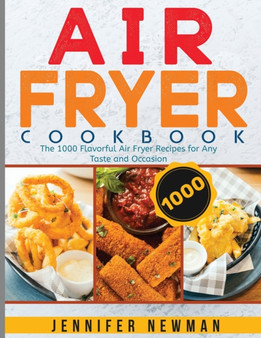 Air Fryer Cookbook : The 1000 Flavorful Air Fryer Recipes for Any Taste and Occasion