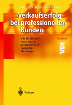 Verkaufserfolg Bei Professionellen Kunden : Wie Sie Einkaufer Von Technisch Anspruchsvollen Produkten Berzeugen by Wolfgang G Friedrich - Hardback